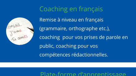Coaching en franais Remise  niveau en franais (grammaire, orthographe etc.), coaching  pour vos prises de parole en public, coaching pour vos comptences rdactionnelles.