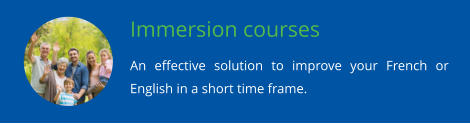 Immersion courses An effective solution to improve your French or English in a short time frame.